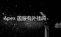 Apex 国服有外挂吗？深入解析国服外挂现状与应对策略