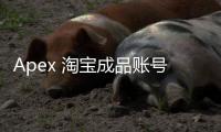 Apex 淘宝成品账号靠谱吗？深入解析账号交易的风险与防范