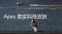 Apex 敦实科技皮肤：深入解析与终极指南