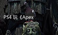 PS4 玩《Apex 英雄》需要什么账号？新手玩家完全指南